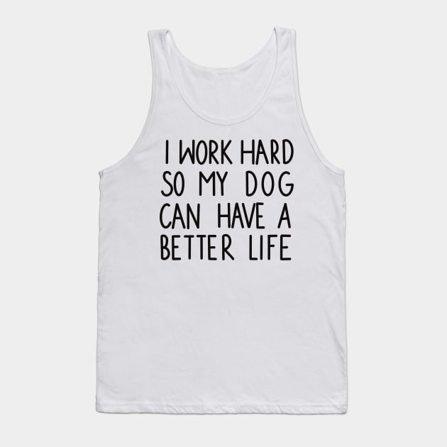 I work hard so my dog can have a better life Tank Top by Anna-Kik